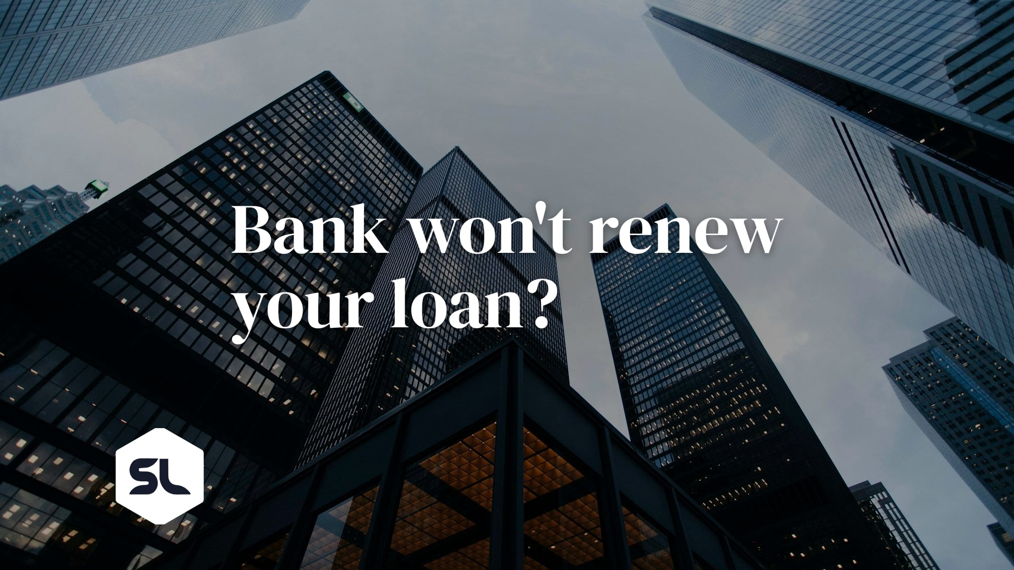 What to Do When Your Bank Won't Renew Your Commercial Loan