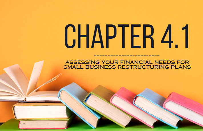 Chapter 4.1 – Assessing Your Financial Needs for Small Business Restructuring Plans